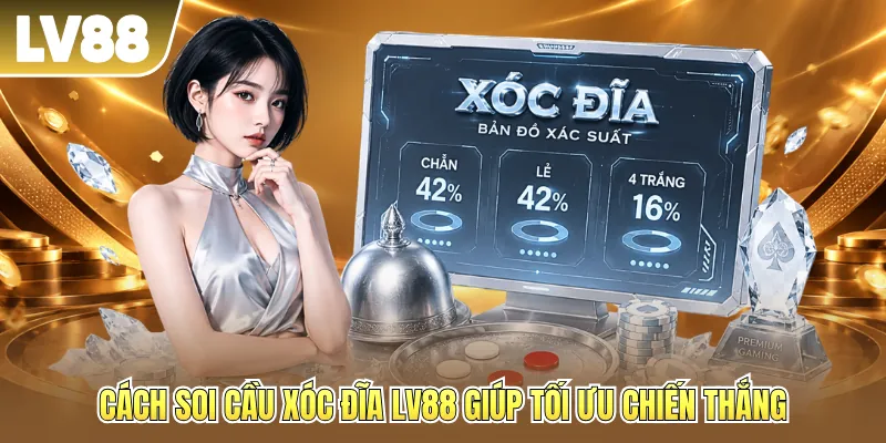 Cách soi cầu xóc đĩa LV88 giúp tối ưu chiến thắng Cách soi cầu xóc đĩa LV88 giúp tối ưu chiến thắng