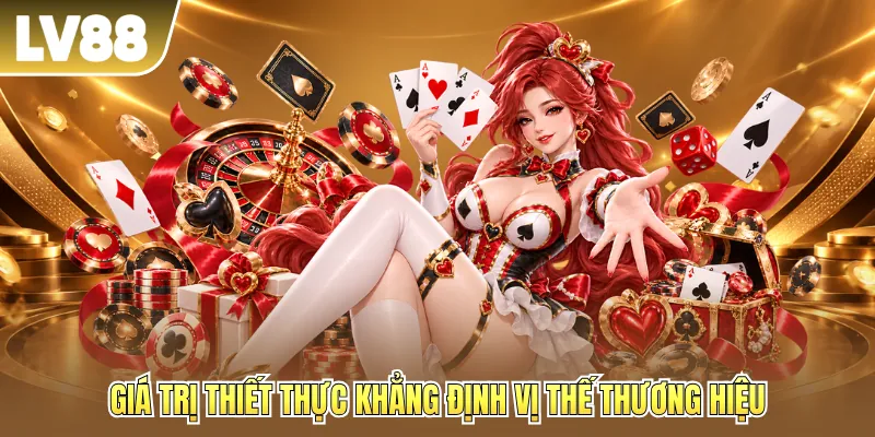 Giá trị thiết thực khẳng định vị thế thương hiệu Giá trị thiết thực khẳng định vị thế thương hiệu
