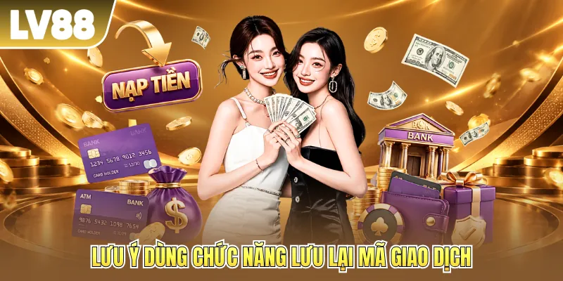 Lưu ý dùng chức năng lưu lại mã giao dịch Lưu ý dùng chức năng lưu lại mã giao dịch