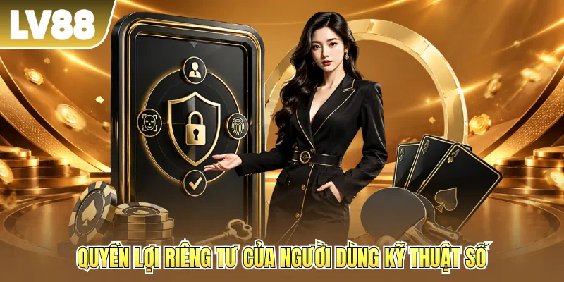 Quyền lợi riêng tư của người dùng kỹ thuật số